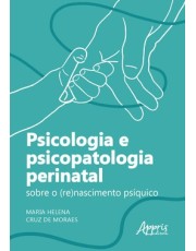 Psicologia e Psicopatologia Perinatal - Sobre o Renascimento Psíquico Psicologia e Psicopatologia Perinatal - Sobre o Renascimento Psíquico