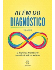 Além Do Diagnóstico - Volume 2 - O Despertar De Uma Nova Consciência Sobre O Autismo