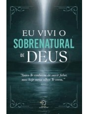 Eu Vivi o Sobrenatural De Deus Eu Vivi o Sobrenatural De Deus