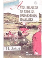 A Vida Religiosa Na Crise Da Modernidade Brasileira