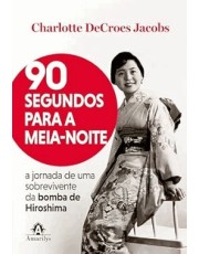 Hiroshima Em 90 Segundos - A Jornada de Uma Sobrevivente da Bomba Atômica Hiroshima Em 90 Segundos - A Jornada de Uma Sobrevivente da Bomba Atômica