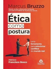 Ética Como Postura - Uma Ferramenta Para Solucionar Conflitos do Mundo Real Ética Como Postura - Uma Ferramenta Para Solucionar Conflitos do Mundo Real