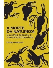 A Morte Da Natureza - Mulheres, Ecologia E A Revolução Cientifica