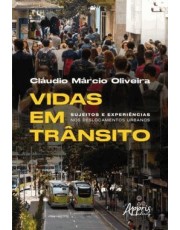 Vidas Em Transito - Sujeitos E Experiencias Nos Deslocamentos Urbanos Vidas Em Transito - Sujeitos E Experiencias Nos Deslocamentos Urbanos
