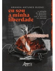 Eu Sou A Minha Liberdade - A Relação De Detentos E Detentas Com A Leitura No Carcere