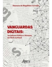 Vanguardas Digitais - Jornalismo Politico E Ativismo Em Rede No Brasil