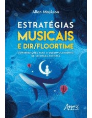 Estrategias Musicais E Dir/Floortime - Contribuições Para O Desenvolvimento De Criancas Autistas