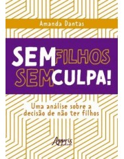 Sem Filhos, Sem Culpa! - Uma Análise Sobre A Decisão De Não Ter Filhos