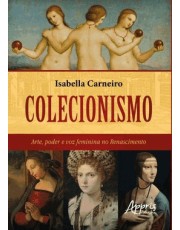 Colecionismo - Arte, Poder E Voz Feminina No Renascimento Colecionismo - Arte, Poder E Voz Feminina No Renascimento