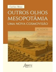 Outros Olhos De Mesopotamia – Uma Nova Cosmovisão - Os Acadios Outros Olhos De Mesopotamia – Uma Nova Cosmovisão - Os Acadios