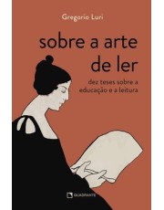 Sobre A Arte De Ler - Dez Teses Sobre A Educação E A Leitura