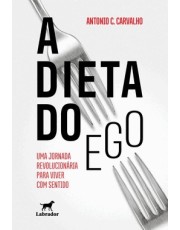 A Dieta Do Ego - Uma Jornada Revolucionária Para Viver Com Sentido