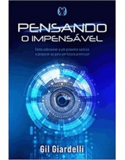 Pensando O Impensavel - Como Sobreviver A Um Presente Caotico E Preparar-Se Para Um Futuro Promissor Pensando O Impensavel - Como Sobreviver A Um Presente Caotico E Preparar-Se Para Um Futuro Promissor