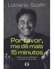 Por Favor, Me De Mais 15 Minutos - Sobre Vencer Batalhas E Transformar A Vida Por Favor, Me De Mais 15 Minutos - Sobre Vencer Batalhas E Transformar A Vida