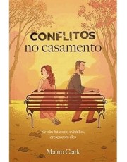 Conflitos No Casamento - Se Não Ha Como Evita-Los, Cresca Com Eles Conflitos No Casamento - Se Não Ha Como Evita-Los, Cresca Com Eles