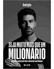 Seja Muito Mais Que Um Milionario - Um Passo A Passo Para Virar A Chave Das Suas Financas
