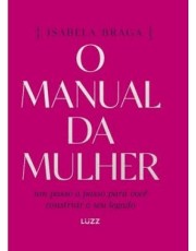 O Manual Da Mulher - Um Passo A Passo Para Você Construir O Seu Legado O Manual Da Mulher - Um Passo A Passo Para Você Construir O Seu Legado