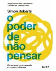 O Poder De Não Pensar - Como Nosso Corpo Aprende E Por Que Confiar Nele O Poder De Não Pensar - Como Nosso Corpo Aprende E Por Que Confiar Nele