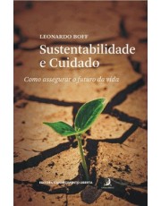 Sustentabilidade E Cuidado - Como Assegurar O Futuro Da Vida Sustentabilidade E Cuidado - Como Assegurar O Futuro Da Vida