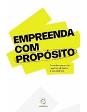 Empreenda Com Proposito - O Caminho Para Criar Negocios Alinhados A Sua Essencia