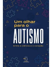 Um Olhar Para O Autismo - Entre A Ciência E O Coração