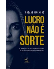 Lucro Não É Sorte - A Mentalidade E A Gestão Que Sustentam Empresas Fortes