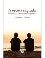 A Escuta Sagrada - A Arte Da Orientação Espiritual