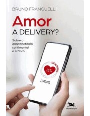 Amor A Delivery? - Sobre O Analfabetismo Sentimental E Erotico Amor A Delivery? - Sobre O Analfabetismo Sentimental E Erotico