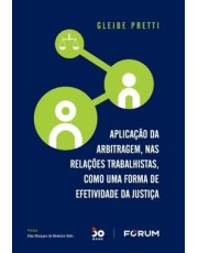 Aplicação Da Arbitragem, Nas Relações Trabalhistas, Como Forma De Efetividade Da Justiça - 01Ed/22