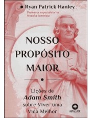 Nosso Proposito Maior - Lições De Adam Smith Sobre Viver Uma Vida Melhor