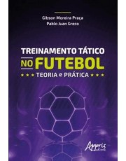 Treinamento Tatico No Futebol: Teoria E Prática Treinamento Tatico No Futebol: Teoria E Prática
