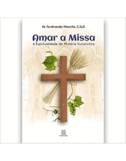 Amar A Missa: A Espiritualidade Do Misterio Eucaristico
