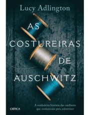 As Costureiras De Auschwitz: A Verdadeira História Das Mulheres Que Costuravam Para Sobreviver