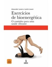 Exercicios De Bioenergetica: O Caminho Para Uma Saúde Vibrante