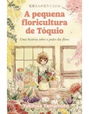 A Pequena Floricultura De Toquio - Uma História Sobre O Poder Das Flores