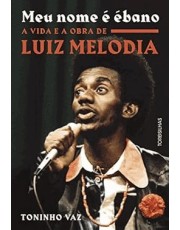 Meu Nome e ebano - A Vida E A Obra De Luiz Melodia