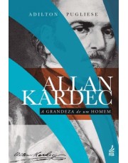 Allan Kardec - A Grandeza De Um Homem