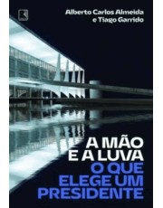 A Mão E A Luva - O Que Elege Um Presidente A Mão E A Luva - O Que Elege Um Presidente