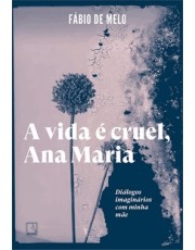 A Vida e Cruel, Ana Maria - Dialogos Imaginarios Com Minha Mae A Vida e Cruel, Ana Maria - Dialogos Imaginarios Com Minha Mae