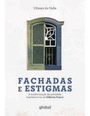 Fachadas E Estigmas - A Modernização Da Sociedade Brasileira A Luz De Gilberto Freyre Fachadas E Estigmas - A Modernização Da Sociedade Brasileira A Luz De Gilberto Freyre