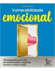 Vulnerabilidade Emocional - 100 Perguntas Para Falar De Autenticidade, Vergonha, Fracasso, Medo E Cu