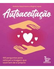 Autoaceitação: 100 Perguntas Para Reforcar A Imagem Que Você Tem De Si Proprio