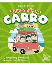 Brincando No Carro: 50 Atividades Para Viagens E Passeios Mais Divertidos Brincando No Carro: 50 Atividades Para Viagens E Passeios Mais Divertidos