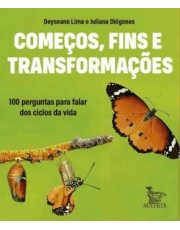 Comecos, Fins E Transformações - 100 Perguntas Para Falar Dos Ciclos Da Vida Comecos, Fins E Transformações - 100 Perguntas Para Falar Dos Ciclos Da Vida