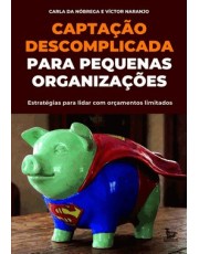 Captação Descomplicada Para Pequenas Organizações - Estrategias Para Lidar Com Orcamentos Limitados Captação Descomplicada Para Pequenas Organizações - Estrategias Para Lidar Com Orcamentos Limitados