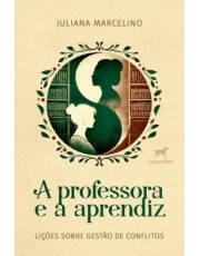 A Professora E A Aprendiz - Lições Sobre Gestão De Conflitos