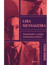 Lira Mensageira: Drummond E O Grupo Modernista Mineiro
