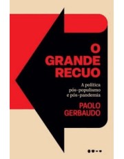 O Grande Recuo - A Política Pos-Populismo E Pos-Pandemia