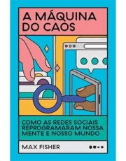 A Maquina Do Caos - Como As Redes Sociais Reprogramaram Nossa Mente E Nosso Mundo A Maquina Do Caos - Como As Redes Sociais Reprogramaram Nossa Mente E Nosso Mundo