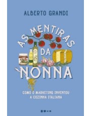 As Mentiras Da Nonna - Como O Marketing Inventou A Cozinha Italiana As Mentiras Da Nonna - Como O Marketing Inventou A Cozinha Italiana